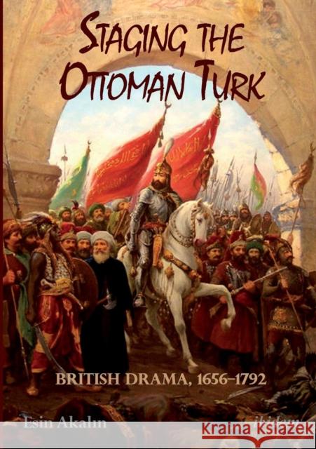 Staging the Ottoman Turk : British Drama, 1656-1792 Akalin, Esin 9783838209197 ibidem - książka