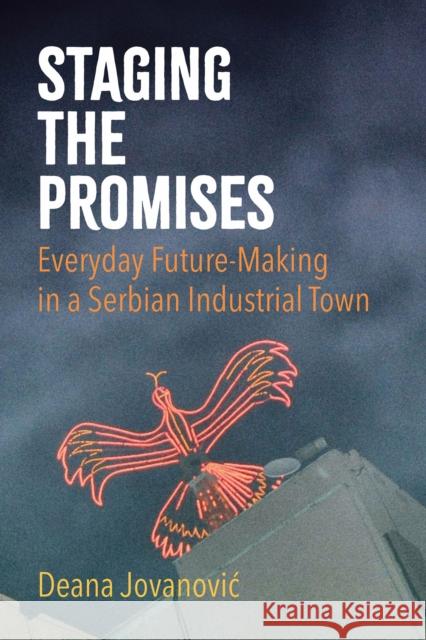Staging the Promises: Everyday Future-Making in a Serbian Industrial Town Deana Jovanovic 9781501779091 Cornell University Press - książka