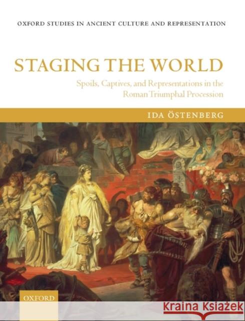 Staging the World: Spoils, Captives, and Representations in the Roman Triumphal Procession Ostenberg, Ida 9780199215973 Oxford University Press, USA - książka