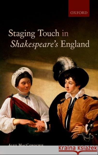 Staging Touch in Shakespeare's England Alex (Visiting Assistant Professor of English, Trinity College, Connecticut) MacConochie 9780192857361 Oxford University Press - książka