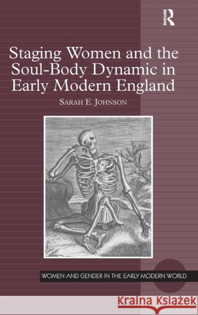 Staging Women and the Soul-Body Dynamic in Early Modern England. Sarah E. Johnson Johnson, Sarah E. 9781472411228 Ashgate Publishing Limited - książka