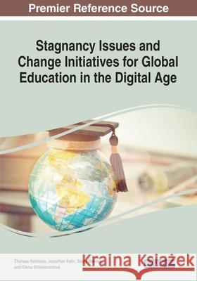 Stagnancy Issues and Change Initiatives for Global Education in the Digital Age Theresa Neimann Jonathan J. Felix Stacy Reeves 9781799854845 Information Science Reference - książka