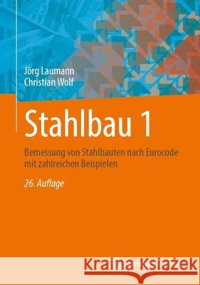 Stahlbau 1: Bemessung von Stahlbauten nach Eurocode mit zahlreichen Beispielen J?rg Laumann Christian Wolf 9783658413231 Springer Vieweg - książka