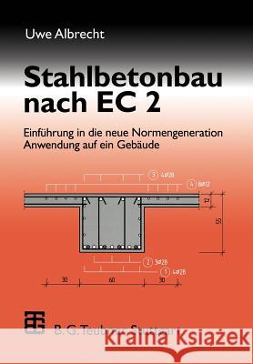 Stahlbetonbau Nach EC 2: Einführung in Die Neue Normengeneration Anwendung Auf Ein Gebäude Albrecht, Uwe 9783519050797 Vieweg+teubner Verlag - książka