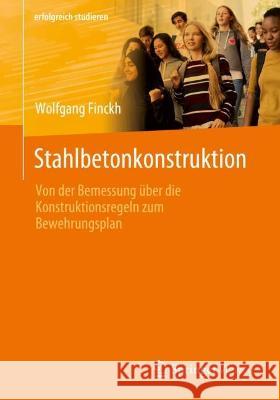 Stahlbetonkonstruktion: Von Der Bemessung ?ber Die Konstruktionsregeln Zum Bewehrungsplan Wolfgang Finckh 9783658413354 Springer Vieweg - książka