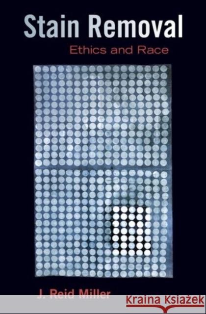 Stain Removal: Ethics and Race J. Reid Miller 9780190280970 Oxford University Press, USA - książka