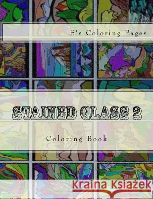 Stained Glass 2: Coloring Book E's Coloring Pages 9781530112272 Createspace Independent Publishing Platform - książka