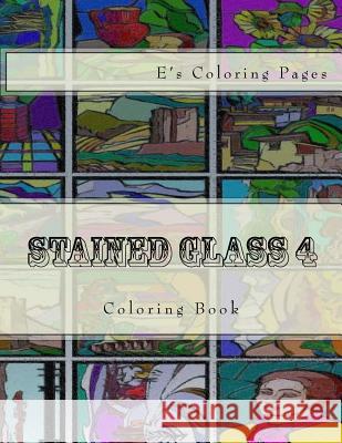 Stained Glass 4: Coloring Book E's Coloring Pages 9781530112296 Createspace Independent Publishing Platform - książka