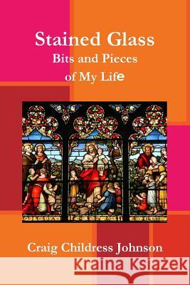 Stained Glass - Bits and Pieces of My Life Craig C Johnson 9781387696956 Lulu.com - książka