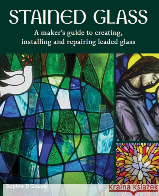 Stained Glass: A Maker's Guide to Creating, Installing and Repairing Leaded Glass Sophie D'Souza 9780719841378 The Crowood Press Ltd - książka