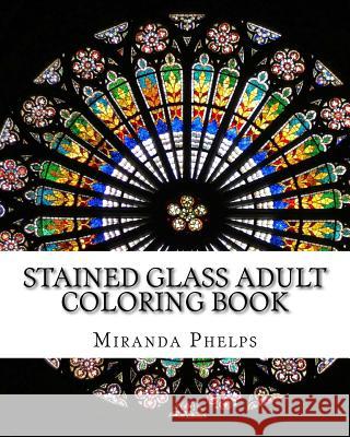 Stained Glass Adult Coloring Book Miranda Phelps 9781519601797 Createspace Independent Publishing Platform - książka
