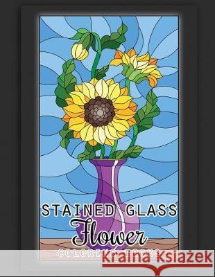 Stained Glass Flower Coloring Books: 50 Coloring Pages of Stained Glass Flower, Garden, Butterfly and Bird Illustration Stress Relieving Activity Book Nicasio Odin 9781091611856 Independently Published - książka