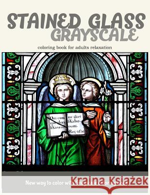 Stained Glass GrayScale Coloring Book for Adults Relaxation: New Way to Color with Grayscale Coloring Book Stained Glass Coloring Book 9781545566220 Createspace Independent Publishing Platform - książka