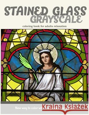 Stained Glass GrayScale Coloring Book for Adults Relaxation: New Way to Color with Grayscale Coloring Book V. Art                                   Stained Glass Coloring Book 9781545577295 Createspace Independent Publishing Platform - książka