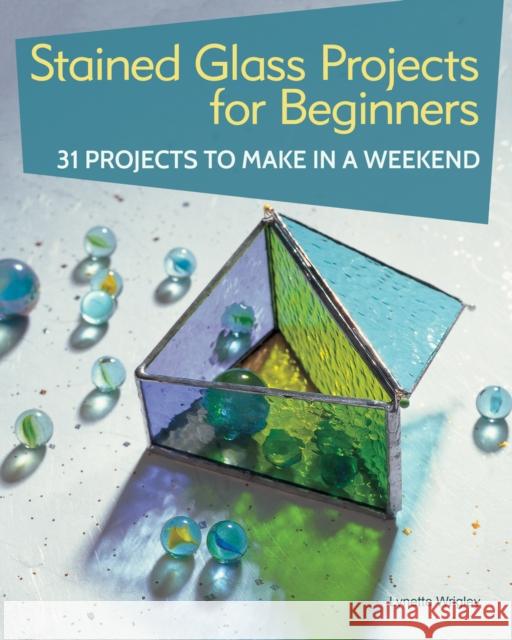 Stained Glass Projects for Beginners: 31 Projects to Make in a Weekend Lynette Wrigley 9781504801041 IMM Lifestyle Books - książka