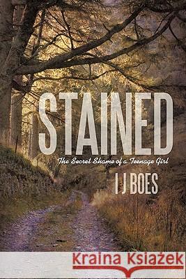 Stained: The Secret Shame of a Teenage Girl Boes, I. J. 9781462018161 iUniverse.com - książka