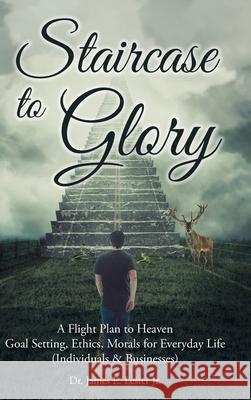 Staircase to Glory: A Flight Plan to Heaven: Goal Setting, Ethics, Morals for Everyday Life (Individuals and Businesses) Dr James E Lester, Jr 9781685703141 Christian Faith - książka