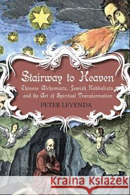 Stairway to Heaven: Chinese Alchemists, Jewish Kabbalists, and the Art of Spiritual Transformation Levenda, Peter 9780826428509 Continuum International Publishing Group - książka
