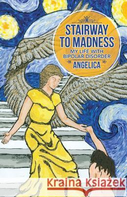 Stairway To Madness: My Life With Bipolar Disorder Angelica 9781504357326 Balboa Press - książka