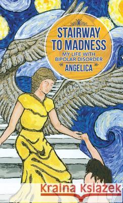 Stairway To Madness: My Life With Bipolar Disorder Angelica 9781504357340 Balboa Press - książka