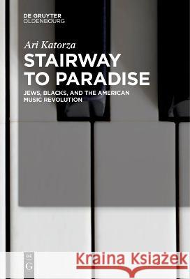Stairway to Paradise: Jews, Blacks, and the American Music Revolution Ari Katorza   9783111266756 De Gruyter Oldenbourg - książka