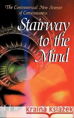 Stairway to the Mind: The Controversial New Science of Consciousness Scott, Alwyn 9780387943817 Copernicus Books - książka