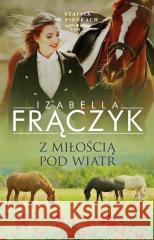Stajnia w Pieńkach T.5 Z miłością pod wiatr Izabella Frączyk 9788382950779 Prószyński i S-ka - książka