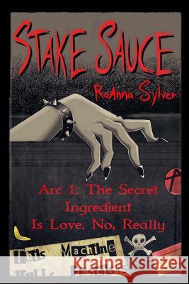 Stake Sauce Arc 1: The Secret Ingredient Is Love. No, Really Roanna Sylver 9781979802031 Createspace Independent Publishing Platform - książka