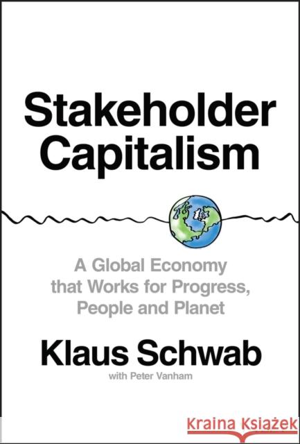 Stakeholder Capitalism: A Global Economy that Works for Progress, People and Planet Klaus Schwab 9781119756132 John Wiley & Sons Inc - książka