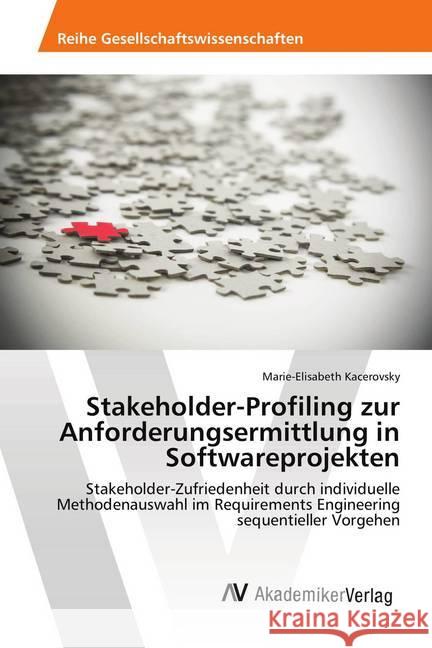 Stakeholder-Profiling zur Anforderungsermittlung in Softwareprojekten : Stakeholder-Zufriedenheit durch individuelle Methodenauswahl im Requirements Engineering sequentieller Vorgehen Kacerovsky, Marie-Elisabeth 9786202219013 AV Akademikerverlag - książka