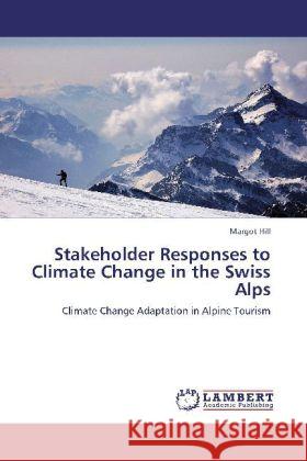 Stakeholder Responses to Climate Change in the Swiss Alps Margot Hill 9783846589885 LAP Lambert Academic Publishing - książka