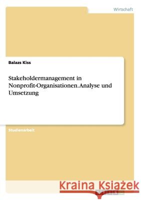 Stakeholdermanagement in Nonprofit-Organisationen. Analyse und Umsetzung Balazs Kiss 9783656452478 Grin Verlag - książka
