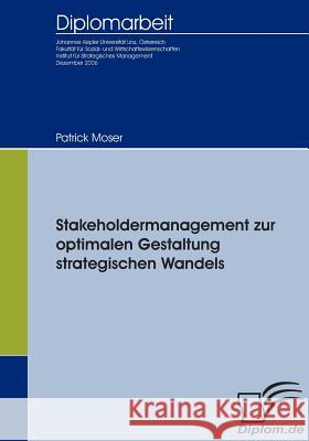 Stakeholdermanagement zur optimalen Gestaltung strategischen Wandels Moser, Patrick 9783836652186 Diplomica Verlag Gmbh - książka