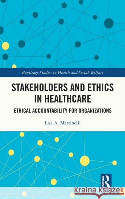 Stakeholders and Ethics in Healthcare: Ethical Accountability for Organizations Lisa A. Martinelli 9781032135823 Routledge - książka