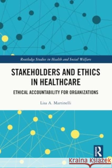 Stakeholders and Ethics in Healthcare: Ethical Accountability for Organizations Lisa A. Martinelli 9781032214498 Routledge - książka