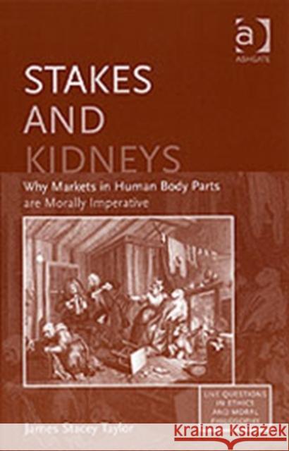 Stakes and Kidneys: Why Markets in Human Body Parts Are Morally Imperative Taylor, James Stacey 9780754641100 Ashgate Publishing Limited - książka