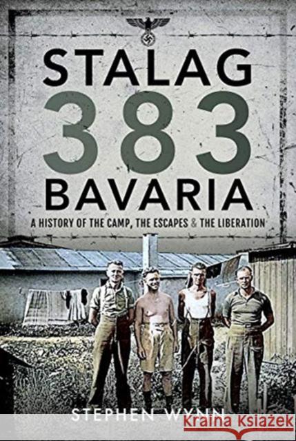 Stalag 383 Bavaria: A History of the Camp, the Escapes and the Liberation Stephen Wynn 9781526757241 Pen & Sword Military - książka