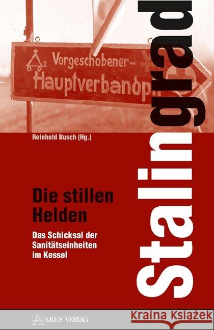 Stalingrad - Die stillen Helden : Das Schicksal der Sanitätseinheiten im Kessel Busch, Reinhold 9783990810132 Ares Verlag - książka