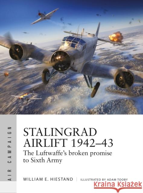 Stalingrad Airlift 1942–43: The Luftwaffe's broken promise to Sixth Army  9781472854315 Bloomsbury Publishing PLC - książka