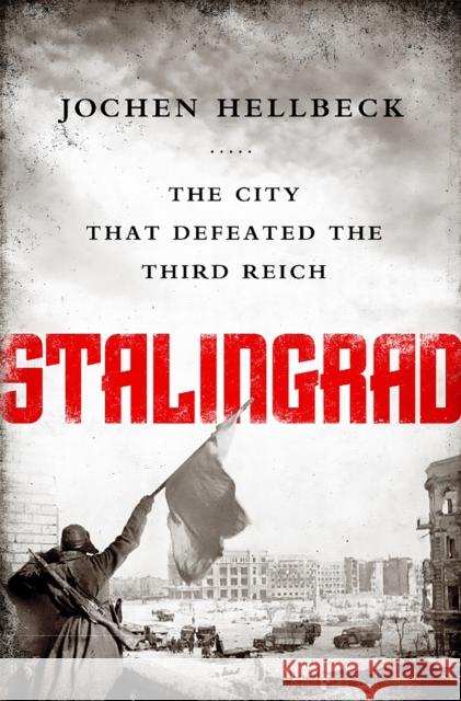 Stalingrad: The City That Defeated the Third Reich Hellbeck, Jochen 9781610397186 PublicAffairs - książka