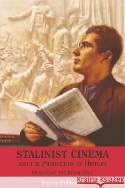 Stalinist Cinema and the Production of History: Museum of the Revolution Dobrenko, Evgeny 9780748634453 EDINBURGH UNIVERSITY PRESS - książka