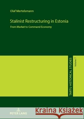 Stalinist Restructuring in Estonia: From Market to Command Economy Olaf Mertelsmann Olaf Mertelsmann 9783631919163 Peter Lang Gmbh, Internationaler Verlag Der W - książka