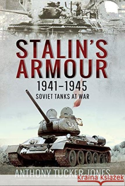 Stalin's Armour, 1941-1945: Soviet Tanks at War Anthony Tucker-Jones 9781526777935 Pen & Sword Books Ltd - książka