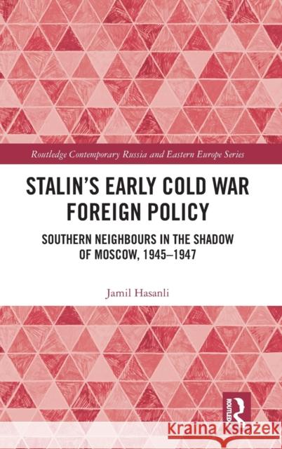 Stalin's Early Cold War Foreign Policy: Southern Neighbours in the Shadow of Moscow, 1945-1947 Hasanli, Jamil 9781032269733 Routledge - książka