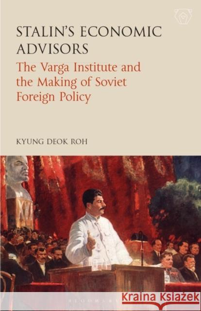 Stalin's Economic Advisors: The Varga Institute and the Making of Soviet Foreign Policy Kyung Deok Roh 9781838602130 I. B. Tauris & Company - książka