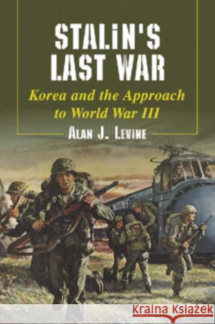 Stalin's Last War: Korea and the Approach to World War III Levine, Alan J. 9780786420889 McFarland & Company - książka