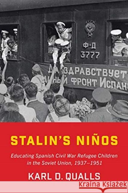 Stalin's Niños: Educating Spanish Civil War Refugee Children in the Soviet Union, 1937-1951 Qualls, Karl D. 9781487503581 University of Toronto Press - książka