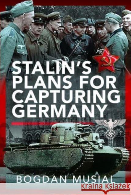 Stalin's Plans for Capturing Germany Bogdan Musial 9781399068130 Pen & Sword Books Ltd - książka