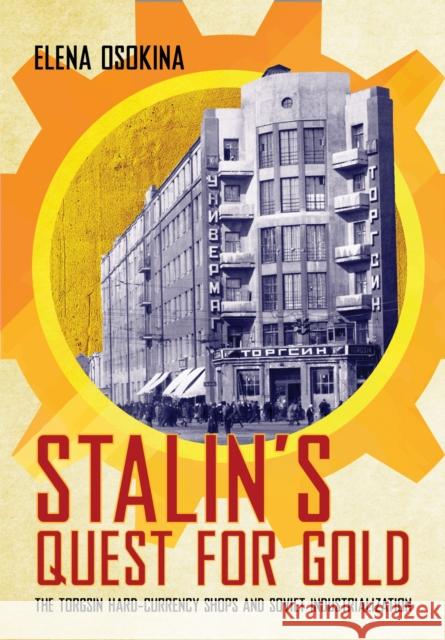 Stalin's Quest for Gold: The Torgsin Hard-Currency Shops and Soviet Industrialization Elena Osokina 9781501778940 Cornell University Press - książka