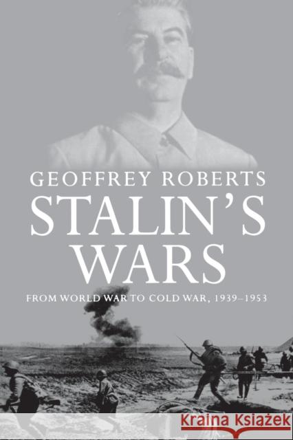 Stalin's Wars: From World War to Cold War, 1939-1953 Roberts, Geoffrey 9780300136227  - książka